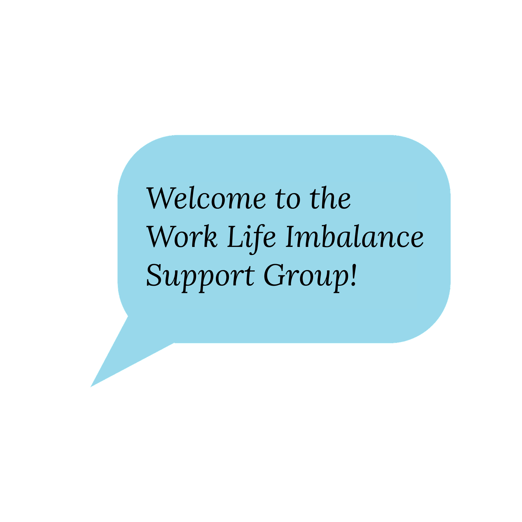 Welcome to the Work Life Imbalance Support Group!